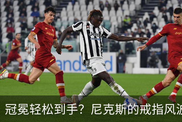 冠冕轻松到手？尼克斯的戒指风波大揭秘！