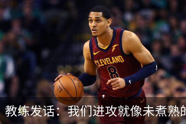 教练发话：我们进攻就像未煮熟的意大利面，还得继续捣鼓！