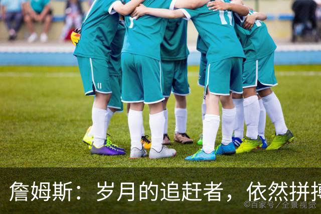 詹姆斯：岁月的追赶者，依然拼搏在篮球场上！