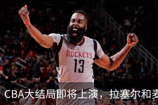 CBA大结局即将上演，拉塞尔和麦基联手破浪！